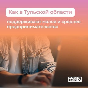 Открыть свое дело: о льготах и мерах поддержки в Тульской области